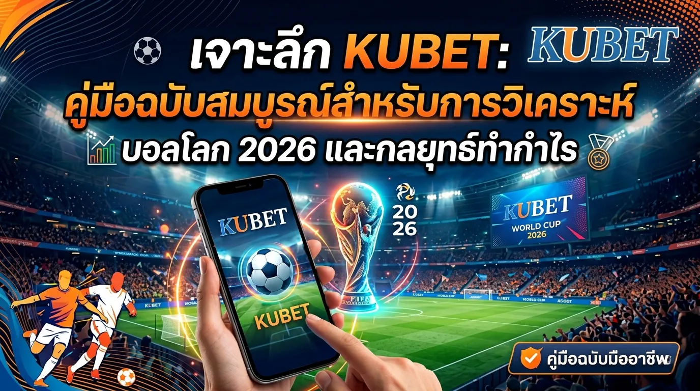 เจาะลึก KUBET: คู่มือฉบับสมบูรณ์สำหรับการวิเคราะห์บอลโลก 2026 และกลยุทธ์ทำกำไร