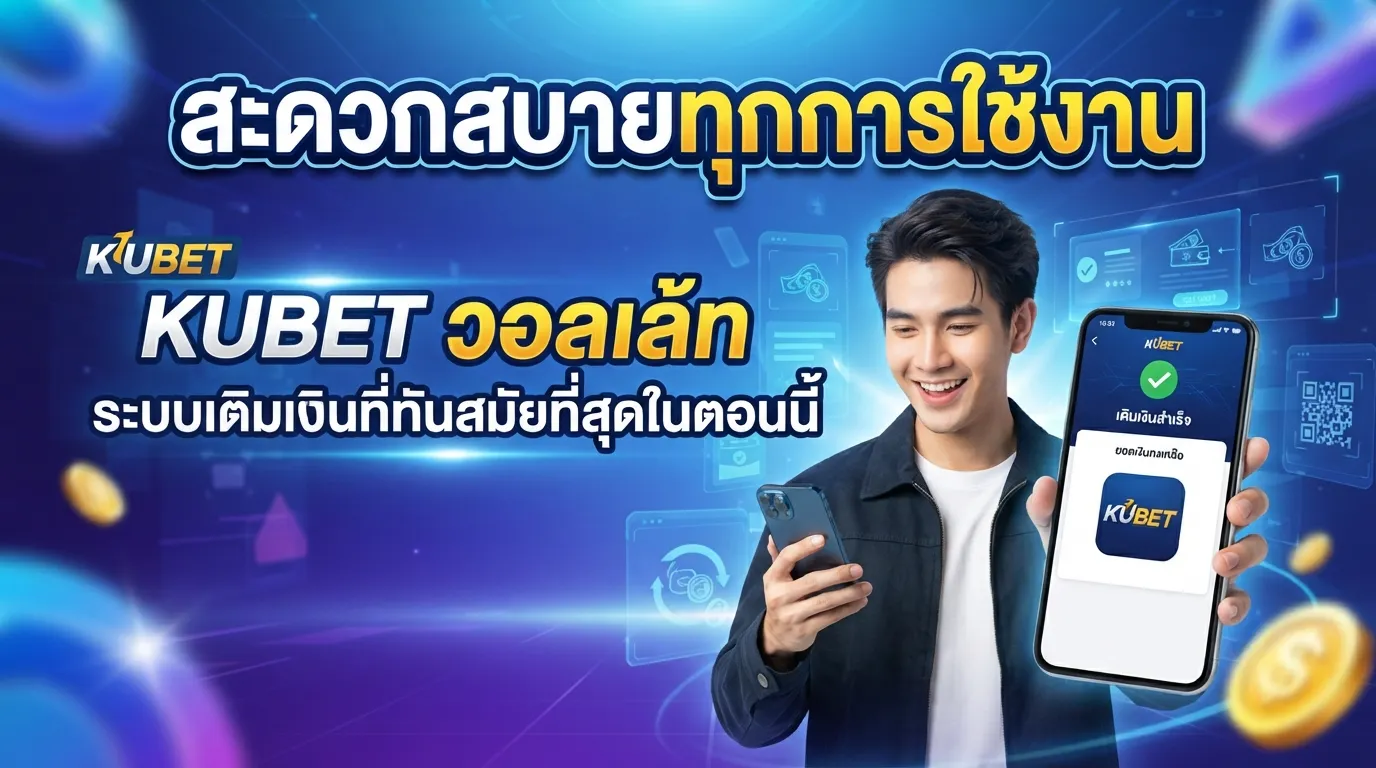 สะดวกสบายทุกการใช้งาน KUBET วอ ล เล้ ท ระบบเติมเงินที่ทันสมัยที่สุดในตอนนี้