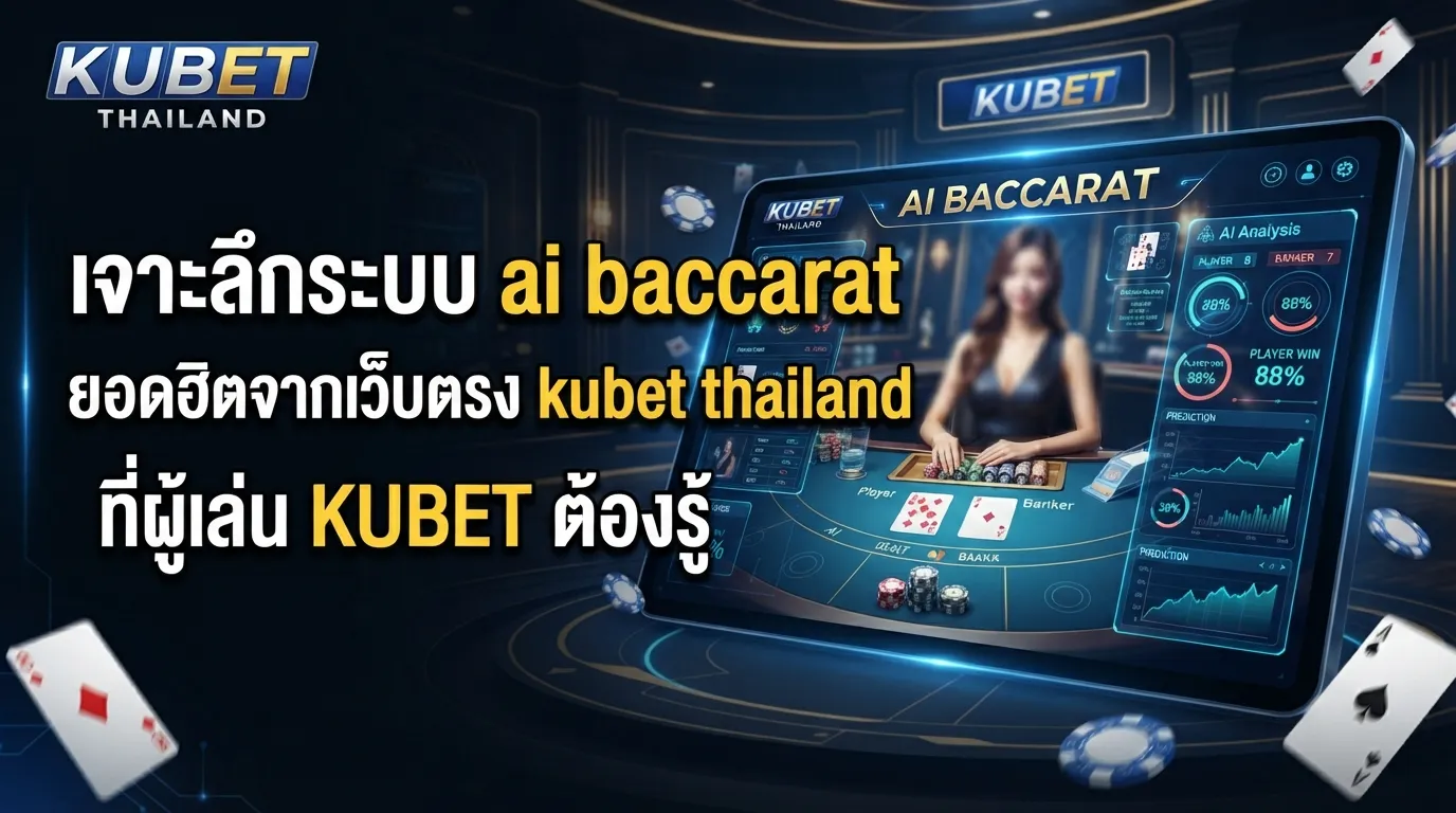 เจาะลึกระบบ ai baccarat ยอดฮิตจากเว็บตรง kubet thailand ที่ผู้เล่น KUBET ต้องรู้